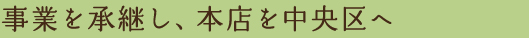 事業を承継し、本店を中央区へ
